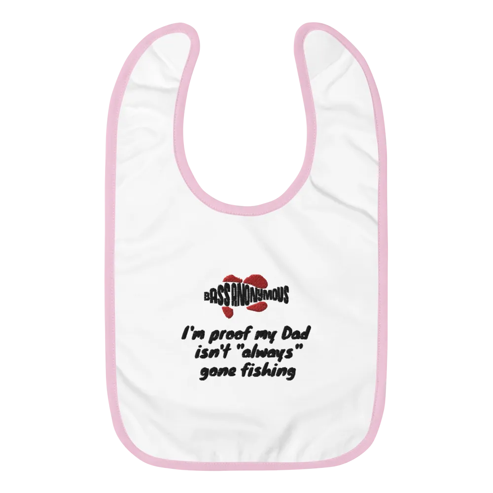 Bass Anonymous Embroidered Baby Bib Proof  I'm proof my Dad isn't  "always" gone fishing