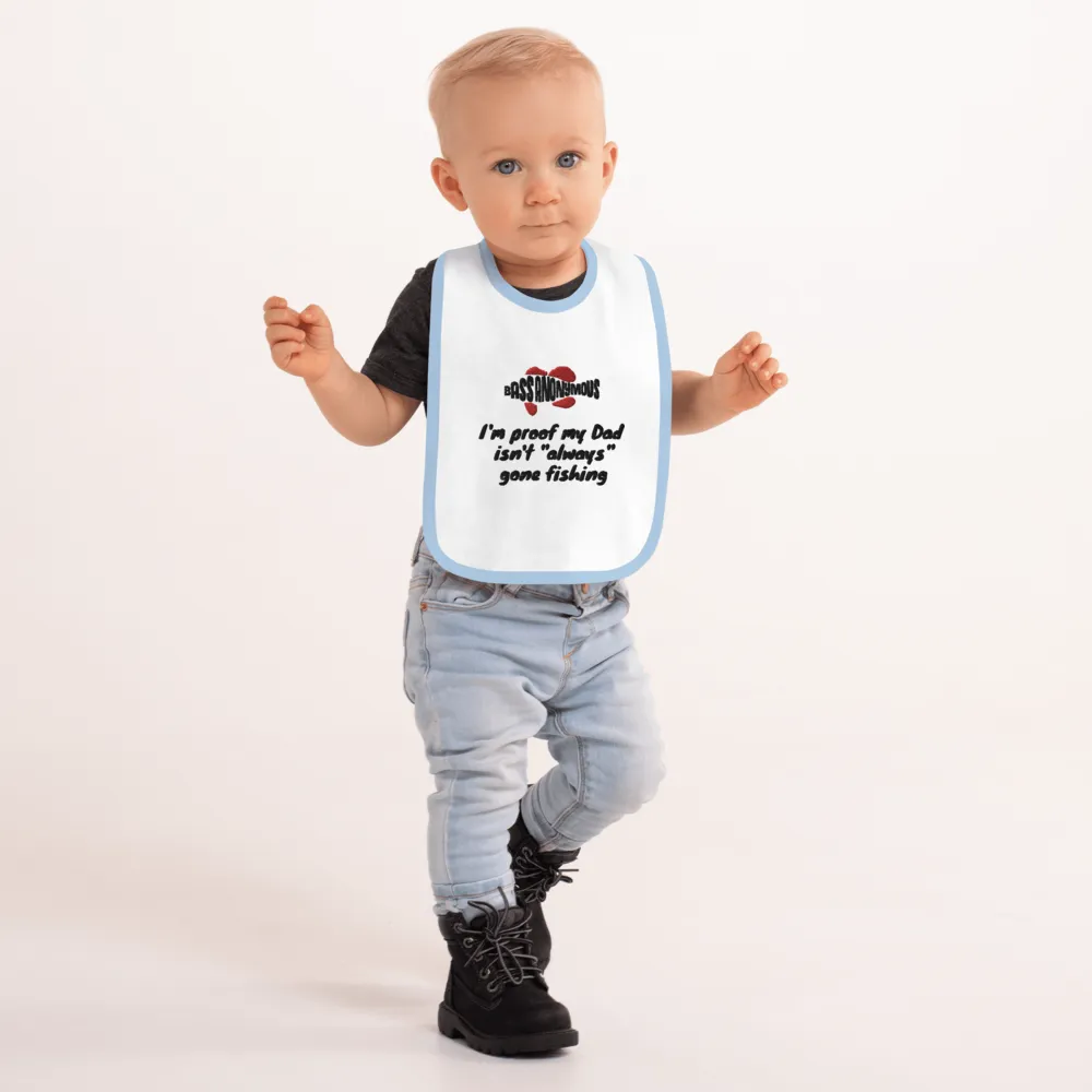 Bass Anonymous Embroidered Baby Bib Proof  I'm proof my Dad isn't  "always" gone fishing