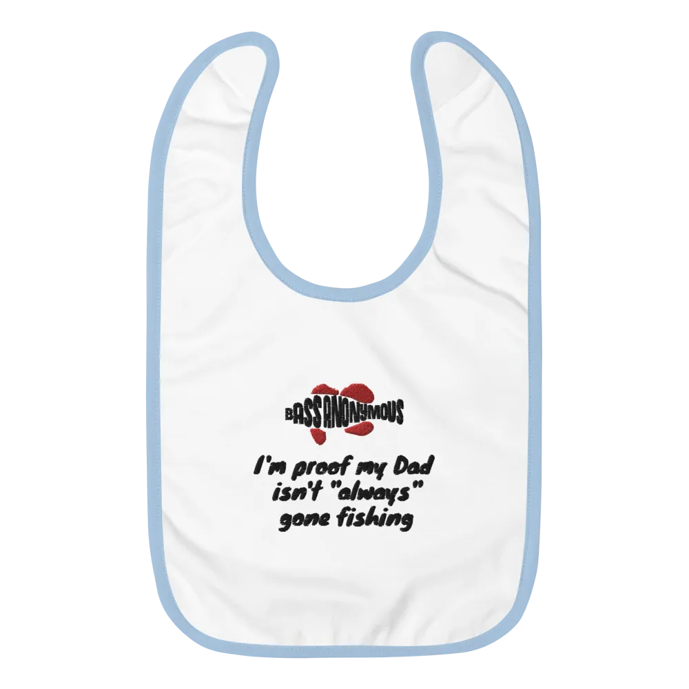 Bass Anonymous Embroidered Baby Bib Proof  I'm proof my Dad isn't  "always" gone fishing