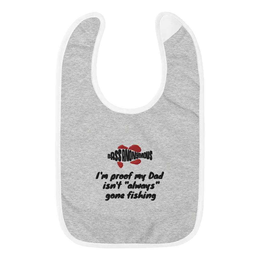 Bass Anonymous Embroidered Baby Bib Proof  I'm proof my Dad isn't  "always" gone fishing