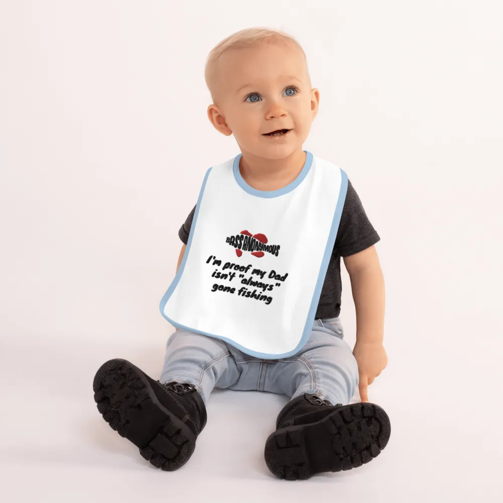 Bass Anonymous Embroidered Baby Bib Proof  I'm proof my Dad isn't  "always" gone fishing