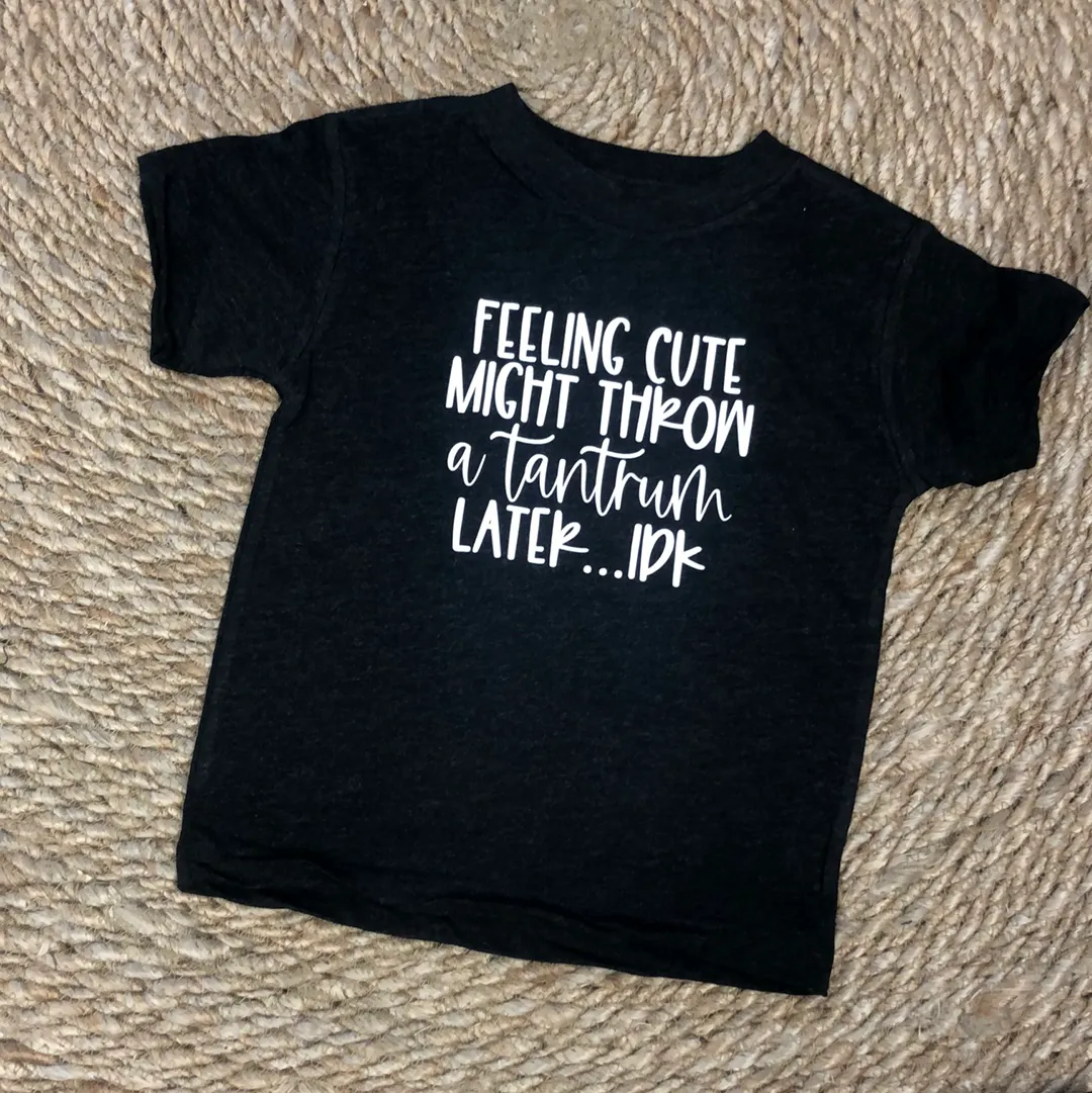 Feeling cute, might throw a tantrum later... idk